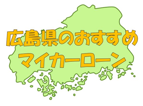 広島県でおすすめのマイカーローン｜金利・期間・限度額を比較